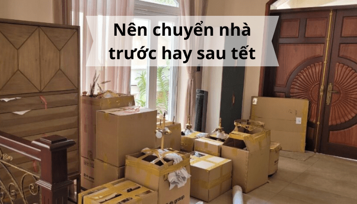 Nên chuyển nhà trước tết hay sau tết